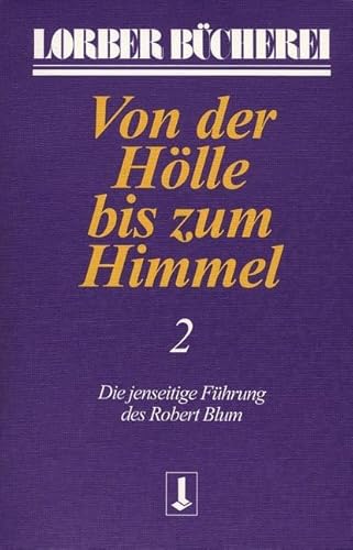 Von der Hölle bis zum Himmel, Bd.2: Die jenseitige Führung des Robert Blum (Von der Hölle bis zum Himmel. Die jenseitige Führung des Robert Blum)