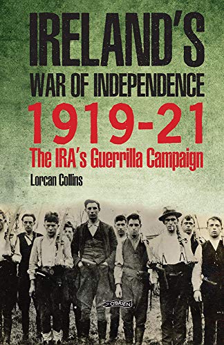 Ireland's War of Independence 1919-1921: The IRA's Guerrilla Campaign