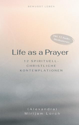 Life as a Prayer: 12 spirituell-christliche Kontemplationen von BoD – Books on Demand