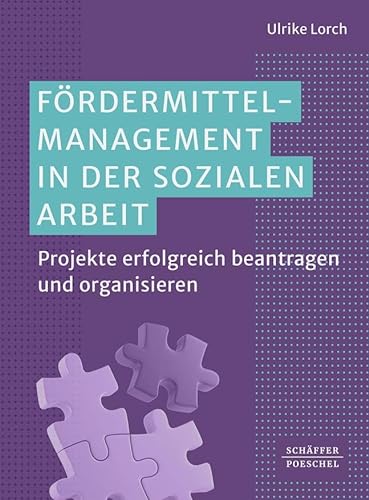 Fördermittelmanagement in der sozialen Arbeit: Projekte erfolgreich beantragen und organisieren von Schäffer-Poeschel
