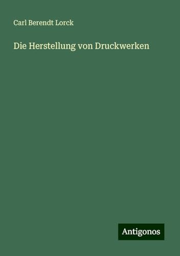 Die Herstellung von Druckwerken von Antigonos Verlag