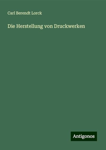 Die Herstellung von Druckwerken von Antigonos Verlag