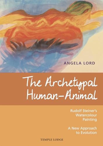 The Archetypal Human-Animal: Rudolf Steiner's Watercolour Painting: A New Approach to Evolution von Temple Lodge Publishing