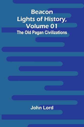 Beacon Lights of History, Volume 01: The Old Pagan Civilizations von Alpha Edition