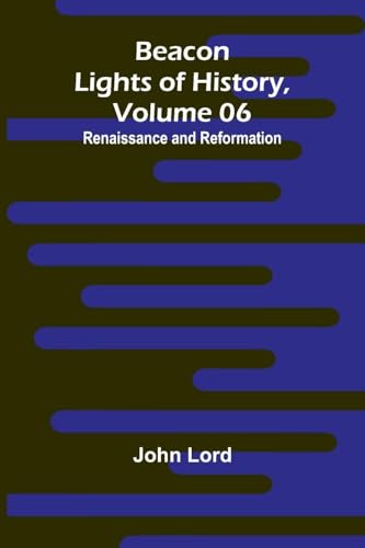 Beacon Lights of History, Volume 06: Renaissance and Reformation Beacon Lights of History, Volume 06: Renaissance and Reformation von Alpha Edition