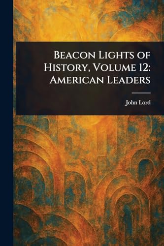 Beacon Lights of History, Volume 12: American Leaders von Anson Street Press