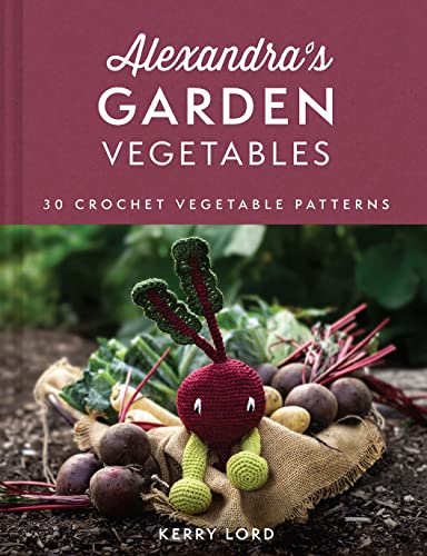 Alexandra's Garden Vegetables: The new craft book from TOFT, with 30 crochet patterns for any ability