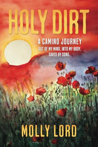 Holy Dirt: A Camino Journey: Out of my mind. Into My Body. Saved By Song. von Brave Healer Productions