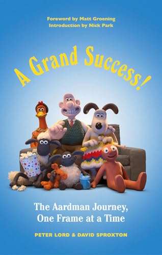 A Grand Success!: The People and Characters Who Created Aardman: The Aardman Journey, One Frame at a Time