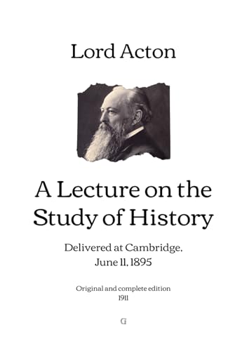 A Lecture on the Study of History: Delivered at Cambridge, June 11, 1895 | Original and complete edition (1911) von Independently published