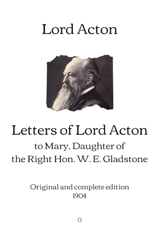 Letters of Lord Acton to Mary: Daughter of the Right Hon. W. E. Gladstone | Original and complete edition (1904) von Independently published