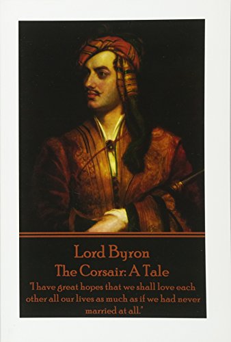 Lord Byron - The Corsair: A Tale: "I have great hopes that we shall love each other all our lives as much as if we had never married at all." Lord Byron - The Corsair: A Tale: "I have great hopes that we shall love each other all our lives as much as if we had never married at all."
