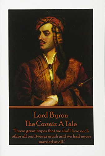 Lord Byron - The Corsair: A Tale: "I have great hopes that we shall love each other all our lives as much as if we had never married at all."