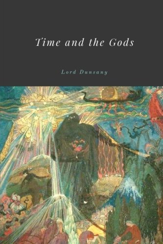 Time and the Gods by Lord Dunsany von CreateSpace Independent Publishing Platform