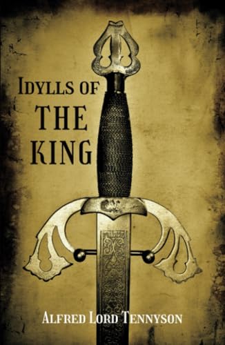 Idylls of the King: Epic retelling of the Arthurian legend written by the Victorian poet Alfred Lord Tennyson (Annotated)