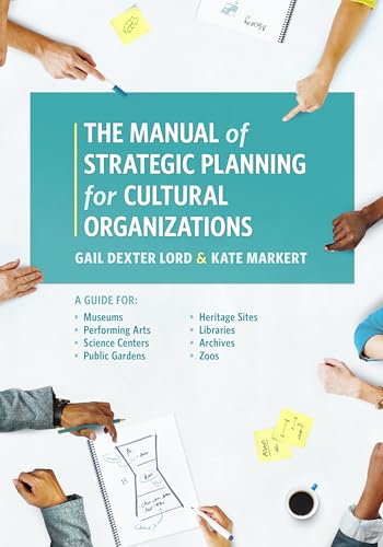 Manual of Strategic Planning for Cultural Organizations: A Guide for Museums, Performing Arts, Science Centers, Public Gardens, Heritage Sites, Libraries, Archives and Zoos von Rowman & Littlefield Publishers