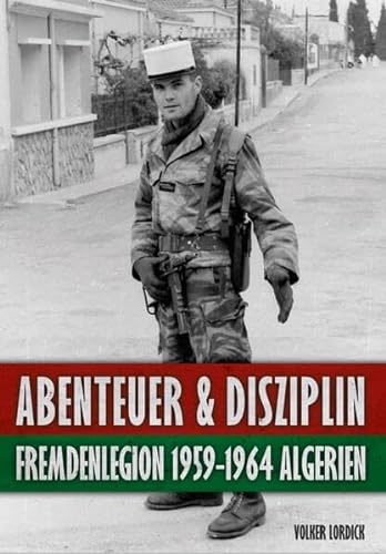 Abenteuer und Disziplin: Fremdenlegion 1959-1964 Algerien von Epee Edition