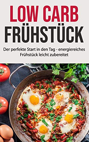 Low Carb Frühstück: Der perfekte Start in den Tag - energiereiches Frühstück leicht zubereitet