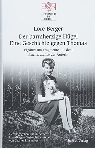 Der barmherzige Hügel Eine Geschichte gegen Thomas: Ergänzt um Fragmente aus dem Journal intime der Autorin, Herausgegeben und mit einer ... Charles Linsmayer, Reprinted by Huber Band 35 von Baeschlin