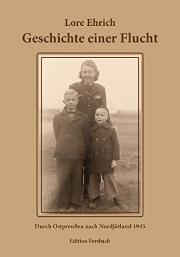 Geschichte einer Flucht: Durch Ostpreußen nach Nordjütland 1945