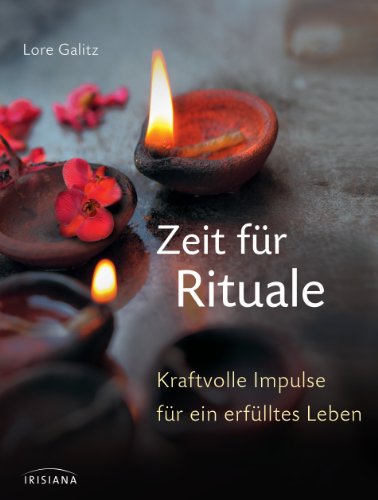 Zeit für Rituale: Kraftvolle Impulse für ein erfülltes Leben