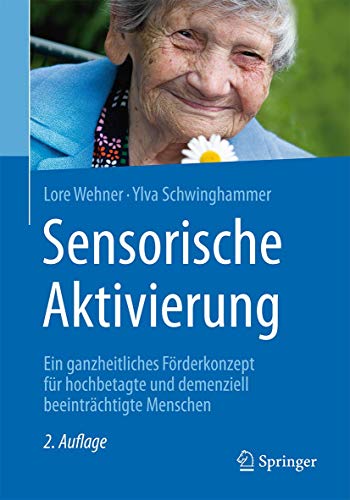 Sensorische Aktivierung: Ein ganzheitliches Förderkonzept für hochbetagte und demenziell beeinträchtigte Menschen von Springer