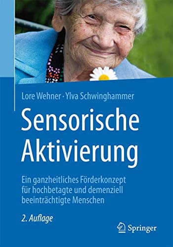 Sensorische Aktivierung: Ein ganzheitliches Förderkonzept für hochbetagte und demenziell beeinträchtigte Menschen Sensorische Aktivierung: Ein ganzheitliches Förderkonzept für hochbetagte und demenziell beeinträchtigte Menschen