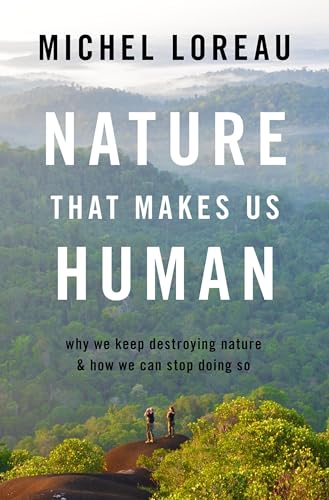 Nature That Makes Us Human: Why We Keep Destroying Nature and How We Can Stop Doing So von Oxford University Press Inc