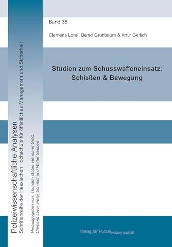 Studien zum Schusswaffeneinsatz: Schießen & Bewegung (Polizeiwissenschaftliche Analysen: Schriftenreihe der Hessischen Hochschule für Polizei und Verwaltung)