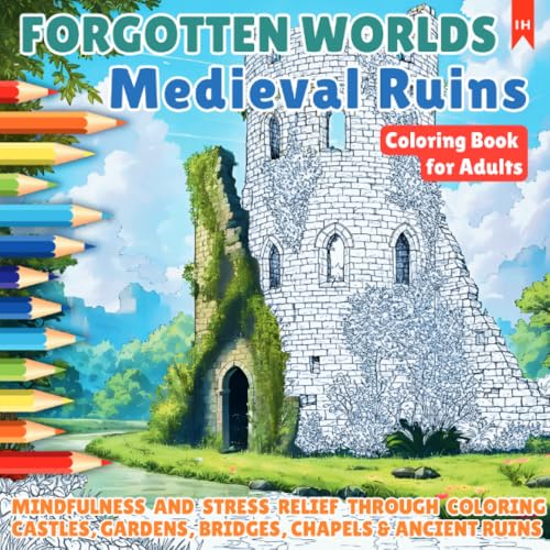 FORGOTTEN WORLDS - Medieval Ruins (Coloring Book for Adults - for Stress Relief and Relaxation): Mindfulness and Stress Relief through Coloring ... Gardens, Bridges, Chapels & Ancient Ruins von epubli