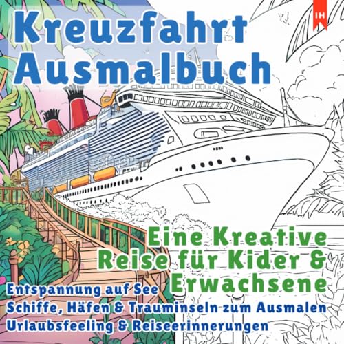 Kreuzfahrt Ausmalbuch - Eine Kreative Reise für Kinder und Erwachsene (Entspannung auf See): Schiffe, Häfen & Trauminseln zum Ausmalen | ... | Urlaubsfeeling & Reiseerinnerungen von epubli