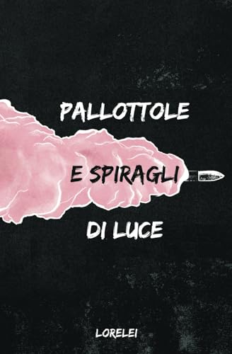 Pallottole e spiragli di luce Pallottole e spiragli di luce von The Poetics Publishing