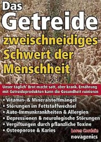 Das Getreide - Zweischneidiges Schwert der Menschheit: Unser täglich' Brot macht satt, aber krank. Ernährung mit Getreideprodukten kann die Gesundheit ruinieren Das Getreide - Zweischneidiges Schwert der Menschheit: Unser täglich' Brot macht satt, aber krank. Ernährung mit Getreideprodukten kann die Gesundheit ruinieren