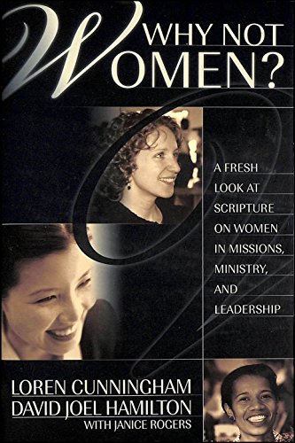 Why Not Women?: A Fresh Look at Scripture on Women in Missions, Ministry, and Leadership (From Loren Cunningham)