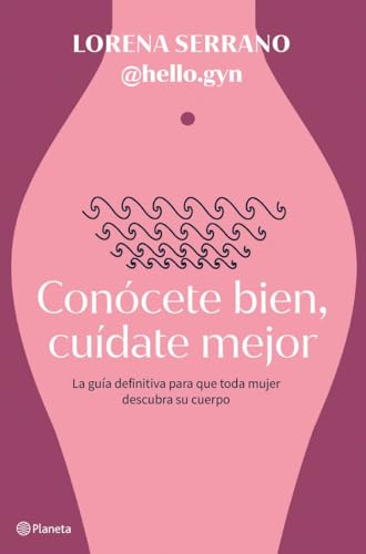 Conócete bien, cuídate mejor: La guía definitiva para que toda mujer descubra su cuerpo (No Ficción) von Planeta