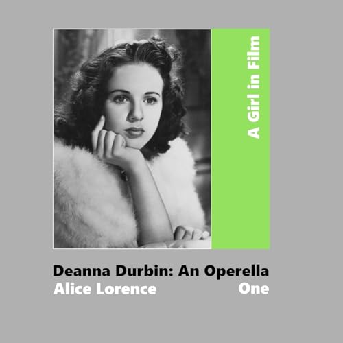 A Girl in Film. Deanna Durbin: An Operella: Book One von Lulu.com