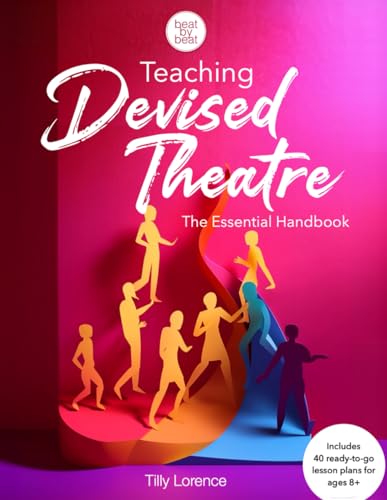 Teaching Devised Theatre: The Essential Handbook: 40 ready-to-go lesson plans for creating original plays with young performers.