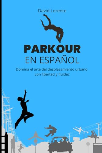 PARKOUR EN ESPAÑOL: Domina el arte del desplazamiento urbano con libertad y fluidez von Independently published