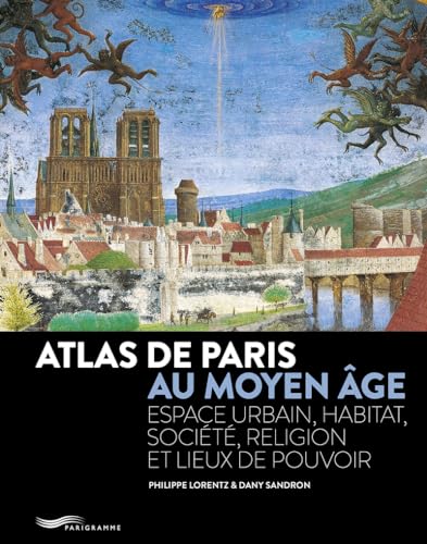 Atlas de Paris au Moyen Age - Espace urbain, habitat, société, religion et lieux de pouvoir von PARIGRAMME