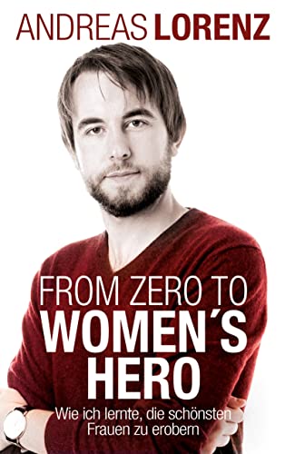 From Zero to Women's Hero: Wie ich lernte, die schönsten Frauen zu erobern von Books on Demand GmbH