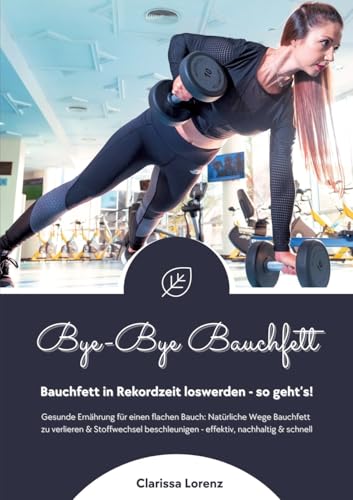 Bye-Bye Bauchfett: Bauchfett in Rekordzeit loswerden - so geht’s! (Gesunde Ernährung: Natürliche Wege Bauchfett zu verlieren & Stoffwechsel beschleunigen - effektiv, nachhaltig und schnell) von tredition