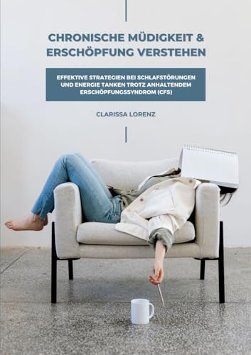 Chronische Müdigkeit und Erschöpfung verstehen: Effektive Strategien bei Schlafstörungen und Energie tanken trotz anhaltendem Erschöpfungssyndrom (CFS) von tredition