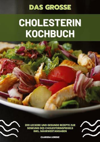 Das große Cholesterin Kochbuch: 200 leckere und gesunde Rezepte zur Senkung des Cholesterinspiegels inkl. Nährwertangaben