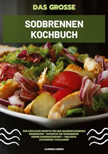 Das große Sodbrennen Kochbuch: 500 köstliche Rezepte für eine magenschonende Ernährung - Entdecke die Geheimnisse deiner Darmgesundheit - inklusive Zuckerfrei-Challenge! von tredition