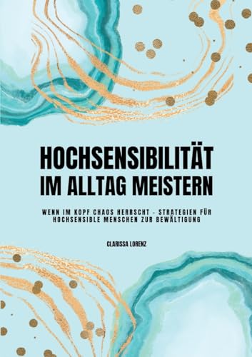 Hochsensibilität im Alltag meistern: Wenn im Kopf Chaos herrscht - Strategien für hochsensible Menschen zur Bewältigung: DE von tredition