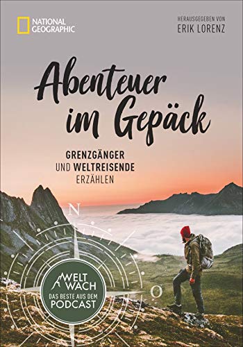 Abenteuer im Gepäck: Grenzgänger und Weltreisende erzählen. Die besten Geschichten aus dem Weltwach-Podcast vom Leben unterwegs. Mit Beiträgen von ... u.v.a.: Grenzgänger und Reisende erzählen von National Geographic Deutschland