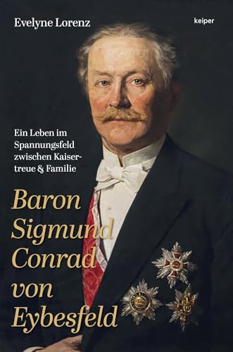 Baron Sigmund Conrad von Eybesfeld: Ein Leben im Spannungsfeld zwischen Kaisertreue und Familie von edition keiper
