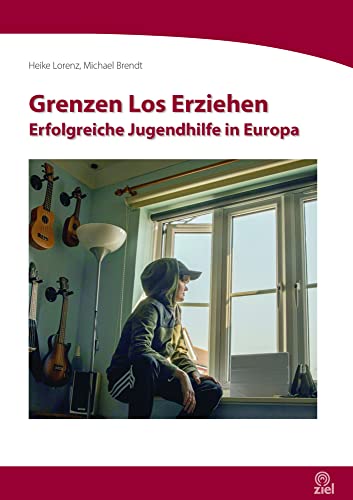 Grenzen Los Erziehen: Erfolgreiche Jugendhilfe in Europa (Edition Erlebnispädagogik) von ZIEL