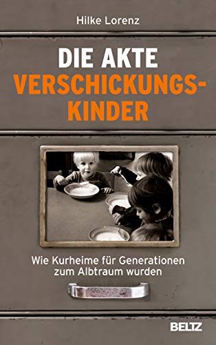 Die Akte Verschickungskinder: Wie Kurheime für Generationen zum Albtraum wurden Die Akte Verschickungskinder: Wie Kurheime für Generationen zum Albtraum wurden von Beltz
