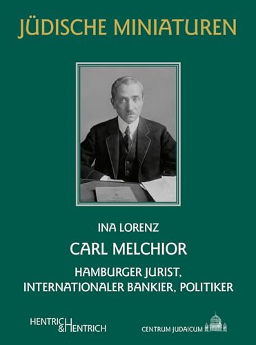 Carl Melchior: Hamburger Jurist, internationaler Bankier, Politiker (Jüdische Miniaturen: Herausgegeben von Hermann Simon) von Hentrich & Hentrich